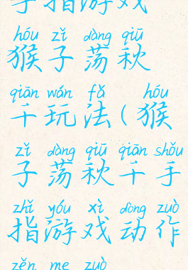手指游戏猴子荡秋千玩法(猴子荡秋千手指游戏动作怎么做)