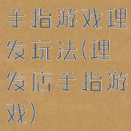 手指游戏理发玩法(理发店手指游戏)