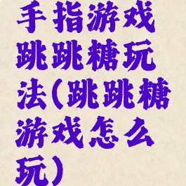 手指游戏跳跳糖玩法(跳跳糖游戏怎么玩)