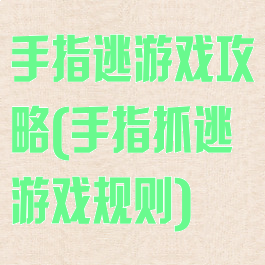 手指逃游戏攻略(手指抓逃游戏规则)
