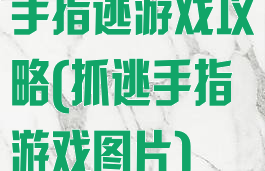 手指逃游戏攻略(抓逃手指游戏图片)