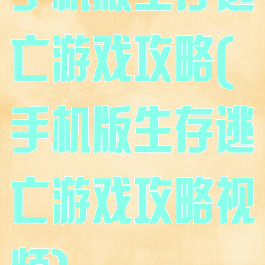 手机版生存逃亡游戏攻略(手机版生存逃亡游戏攻略视频)