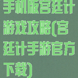 手机版宫廷计游戏攻略(宫廷计手游官方下载)