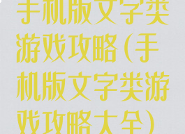 手机版文字类游戏攻略(手机版文字类游戏攻略大全)