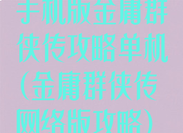手机版金庸群侠传攻略单机(金庸群侠传网络版攻略)