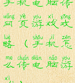 手机电脑传网页游戏攻略(手机怎么传电脑游戏)