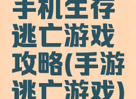 手机生存逃亡游戏攻略(手游逃亡游戏)