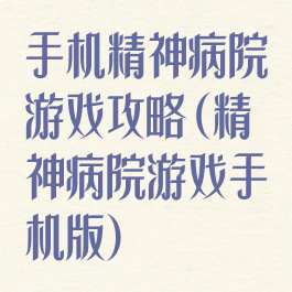 手机精神病院游戏攻略(精神病院游戏手机版)