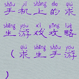手机上的求生游戏攻略(求生手游)