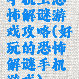 手机上恐怖解谜游戏攻略(好玩的恐怖解谜手机游戏)