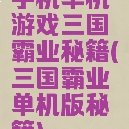 手机单机游戏三国霸业秘籍(三国霸业单机版秘籍)