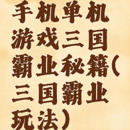 手机单机游戏三国霸业秘籍(三国霸业玩法)