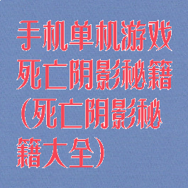 手机单机游戏死亡阴影秘籍(死亡阴影秘籍大全)