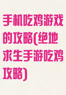 手机吃鸡游戏的攻略(绝地求生手游吃鸡攻略)