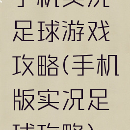 手机实况足球游戏攻略(手机版实况足球攻略)