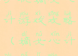 手机嫡女心计游戏攻略(嫡女心计在哪里玩)