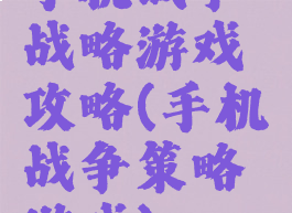 手机战争战略游戏攻略(手机战争策略游戏)