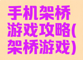 手机架桥游戏攻略(架桥游戏)