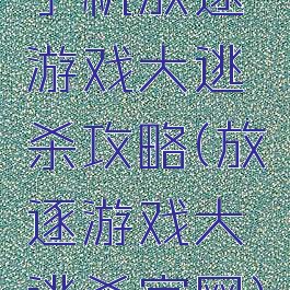 手机放逐游戏大逃杀攻略(放逐游戏大逃杀官网)