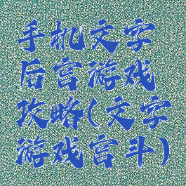 手机文字后宫游戏攻略(文字游戏宫斗)