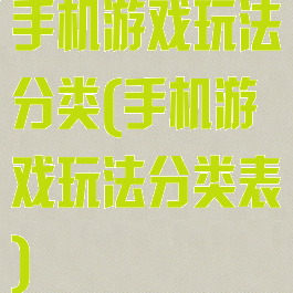 手机游戏玩法分类(手机游戏玩法分类表)