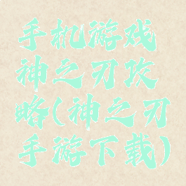 手机游戏神之刃攻略(神之刃手游下载)