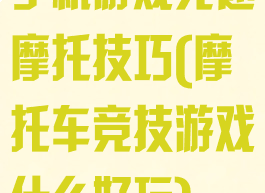 手机游戏竞速摩托技巧(摩托车竞技游戏什么好玩)