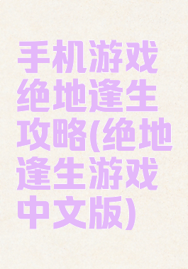 手机游戏绝地逢生攻略(绝地逢生游戏中文版)