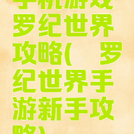 手机游戏侏罗纪世界攻略(侏罗纪世界手游新手攻略)