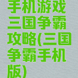 手机游戏三国争霸攻略(三国争霸手机版)