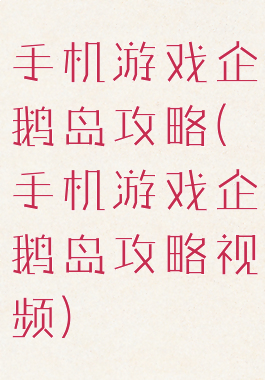 手机游戏企鹅岛攻略(手机游戏企鹅岛攻略视频)