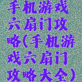 手机游戏六扇门攻略(手机游戏六扇门攻略大全)