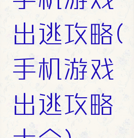 手机游戏出逃攻略(手机游戏出逃攻略大全)