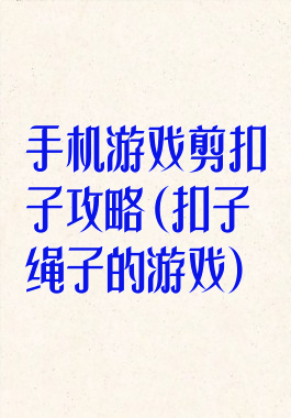 手机游戏剪扣子攻略(扣子绳子的游戏)