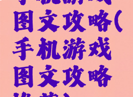 手机游戏图文攻略(手机游戏图文攻略推荐)
