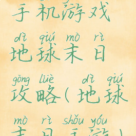 手机游戏地球末日攻略(地球末日手游)