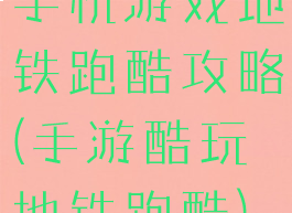 手机游戏地铁跑酷攻略(手游酷玩地铁跑酷)