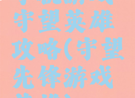 手机游戏守望英雄攻略(守望先锋游戏英雄)