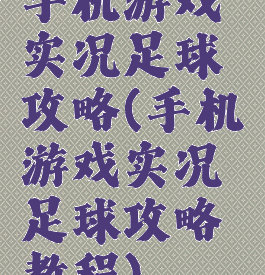 手机游戏实况足球攻略(手机游戏实况足球攻略教程)