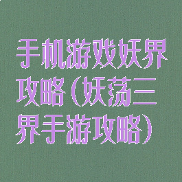 手机游戏妖界攻略(妖荡三界手游攻略)