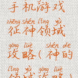 手机游戏征神领域攻略(神的领域攻略)