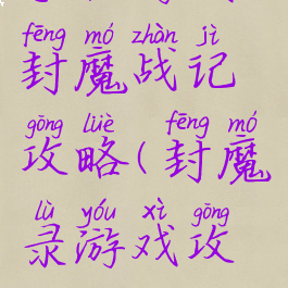 手机游戏封魔战记攻略(封魔录游戏攻略)