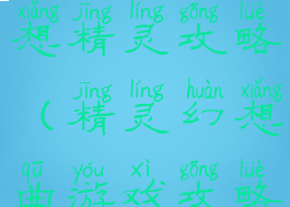 手机游戏幻想精灵攻略(精灵幻想曲游戏攻略)