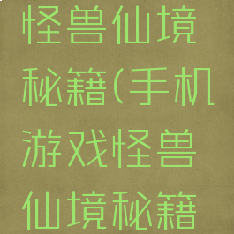 手机游戏怪兽仙境秘籍(手机游戏怪兽仙境秘籍在哪)