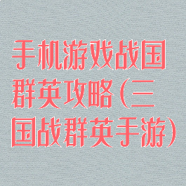 手机游戏战国群英攻略(三国战群英手游)