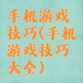手机游戏技巧(手机游戏技巧大全)