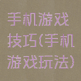手机游戏技巧(手机游戏玩法)