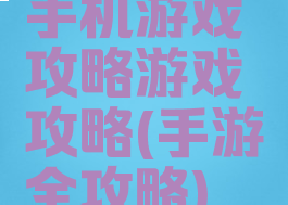 手机游戏攻略游戏攻略(手游全攻略)