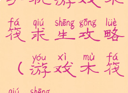 手机游戏木筏求生攻略(游戏木筏求生)