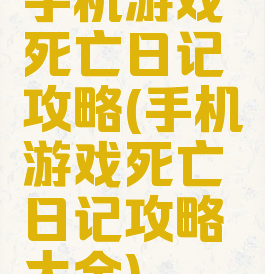 手机游戏死亡日记攻略(手机游戏死亡日记攻略大全)